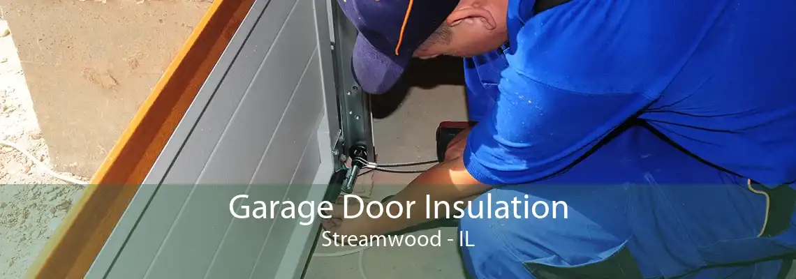 Garage Door Insulation Streamwood - IL