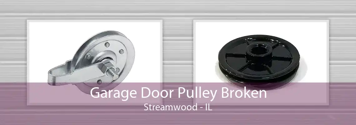 Garage Door Pulley Broken Streamwood - IL