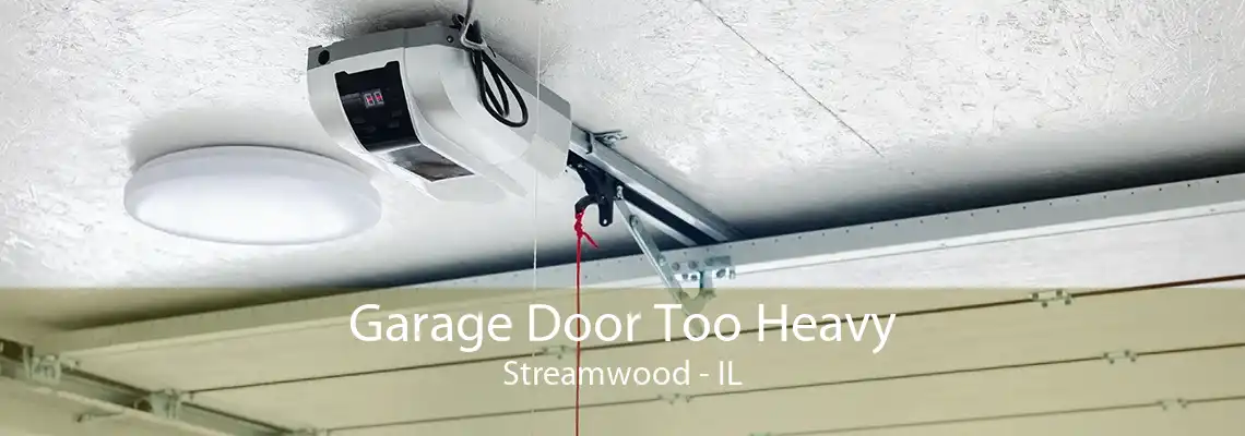 Garage Door Too Heavy Streamwood - IL